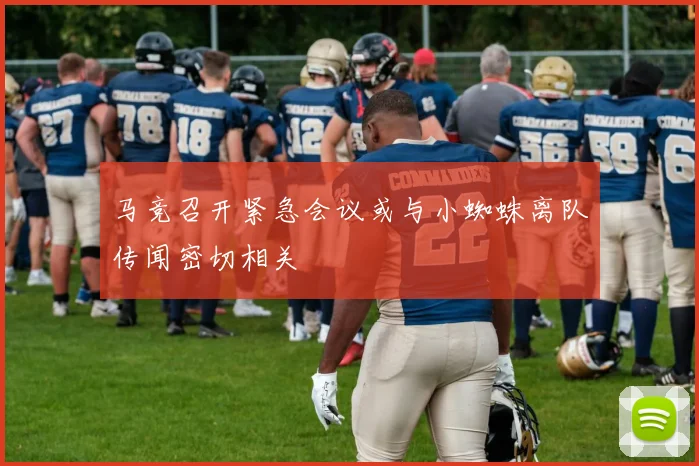 马竞召开紧急会议或与小蜘蛛离队传闻密切相关