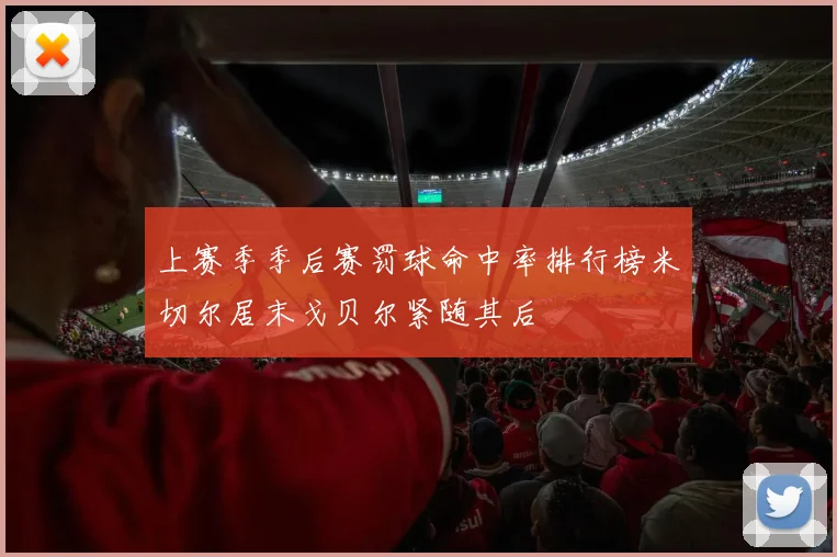 上赛季季后赛罚球命中率排行榜米切尔居末戈贝尔紧随其后