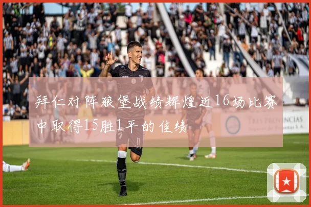 拜仁对阵狼堡战绩辉煌近16场比赛中取得15胜1平的佳绩
